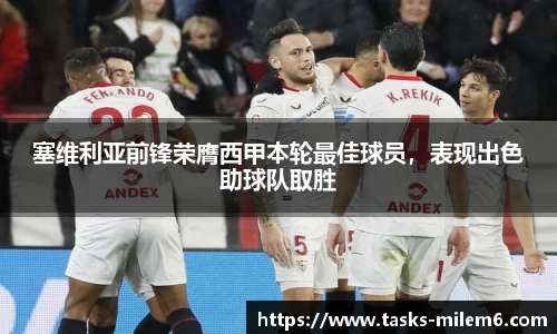 塞维利亚前锋荣膺西甲本轮最佳球员，表现出色助球队取胜