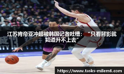 江苏肯帝亚冲超被韩国记者吐槽：“只看背影就知道升不上去”