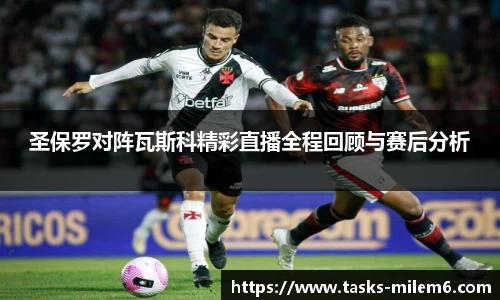 圣保罗对阵瓦斯科精彩直播全程回顾与赛后分析