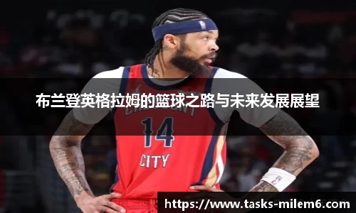 布兰登英格拉姆的篮球之路与未来发展展望